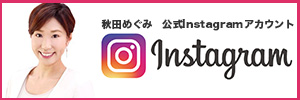 秋田めぐみ公式Instagramアカウント